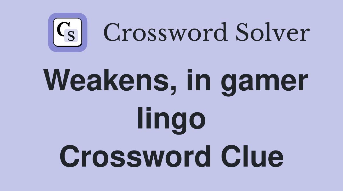 Weakens in gamer lingo Crossword Clue Answers Crossword Solver